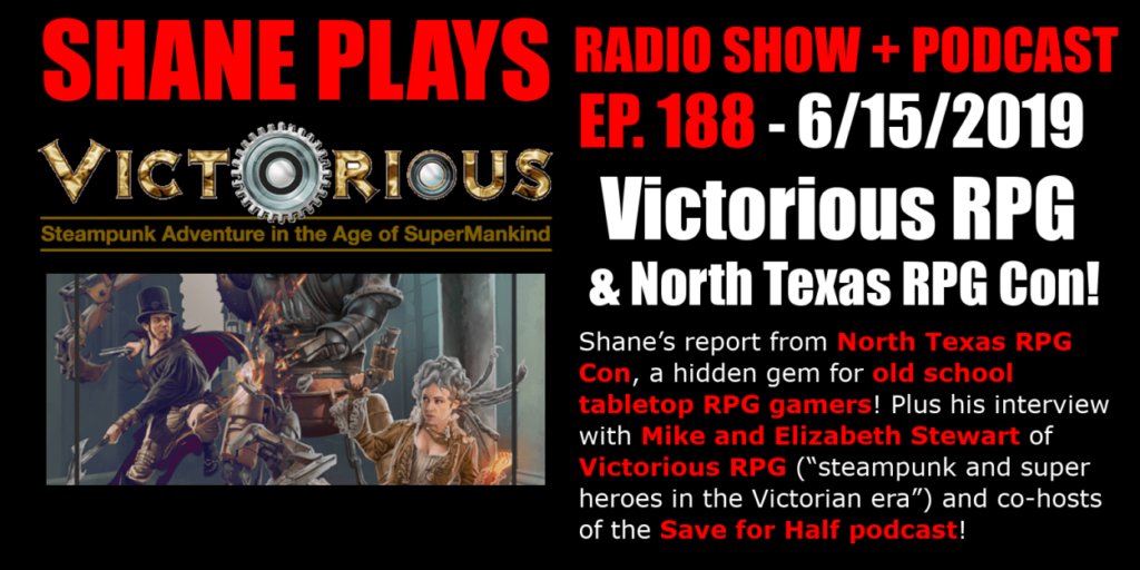 Shane Plays Radio Show and Podcast, episode 188: Victorious RPG and North Texas RPG Con